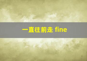 一直往前走 fine